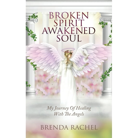 Broken Spirit Awakened Soul: My Journey of Healing With The Angels, (Paperback)