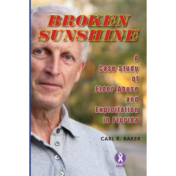 Broken Sunshine: a case study of elder abuse and exploitation in Florida (Paperback)