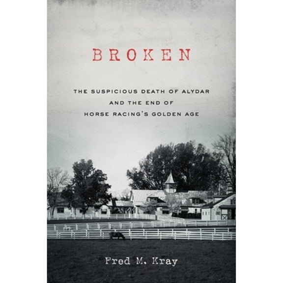 Pre-Owned Broken: The Suspicious Death of Alydar and the End of Horse Racing's Golden Age (Paperback 9798987213810) by Fred M Kray