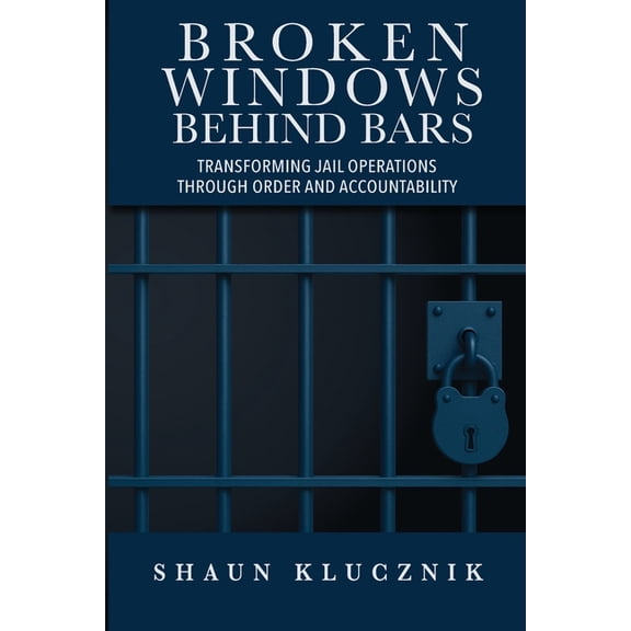Broken Windows Behind Bars: Transforming Jail Operations Through Order and Accountability, (Paperback)