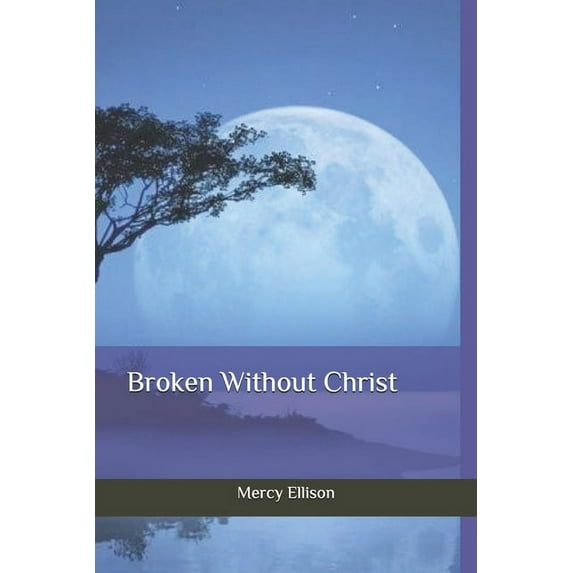 Broken Without Christ (Paperback)