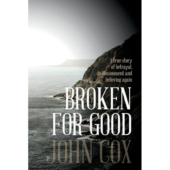 Broken for Good: A true story of betrayal, disillusionment and believing again (Paperback)
