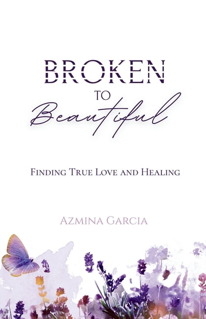 Broken to Beautiful: Finding True Love and Healing, (Paperback)