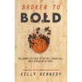 thumbnail image 1 of Broken to Bold: A Journey of a Rise to the Top, a Major Fall and a Revelation of Truth. (Paperback) by Kelly Kennedy, 1 of 1