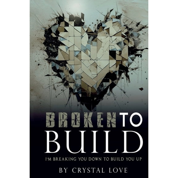 Broken to Build: I'm Breaking You Down To Build You Up, (Paperback)