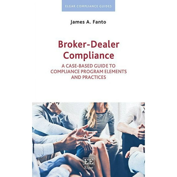 Broker-dealer Compliance : A Case-based Guide to Compliance Program Elements and Practices