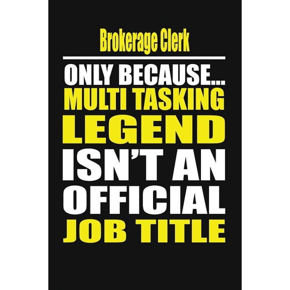 Brokerage Clerk Only Because Multi Tasking Legend Isn't an Official Job Title, (Paperback)