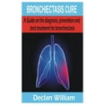thumbnail image 1 of Bronchiectasis Cure: A Guide on the diagnosis, prevention and best treatment for bronchiectasis, 1 of 1
