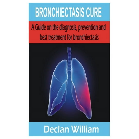 Bronchiectasis Cure: A Guide on the diagnosis, prevention and best treatment for bronchiectasis