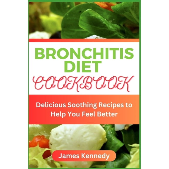 Bronchitis Diet Cookbook: Delicious Soothing Recipes to Help You Feel Better