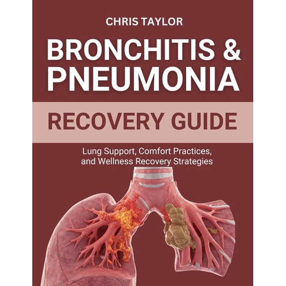 Bronchitis & Pneumonia Recovery Guide: Lung Support, Comfort Practices, and Wellness Recovery Strategies, (Paperback)