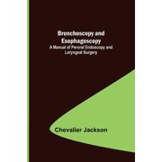 Bronchoscopy and Esophagoscopy; A Manual of Peroral Endoscopy and Laryngeal Surgery, Paperback