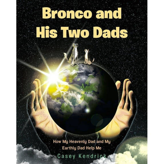 Bronco and His Two Dads: How My Heavenly Dad and My Earthly Dad Help Me, (Paperback)