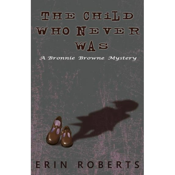 Bronnie Browne The Child Who Never Was: A Bronnie Browne Mystery, Book 1, (Paperback)
