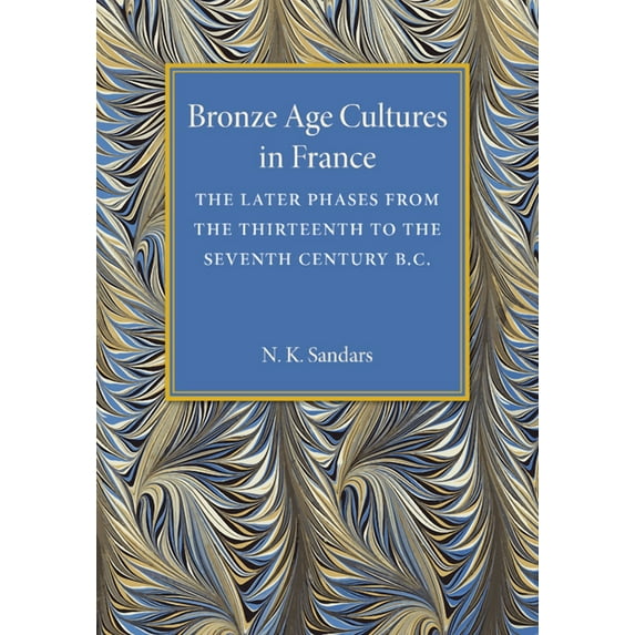 Bronze Age Cultures in France: The Later Phase from the Thirteenth to the Seventh Century BC, (Paperback)