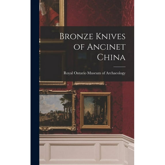 Bronze Knives of Ancinet China Hardcover 1013392574 9781013392573 Royal Ontario Museum of Archaeology