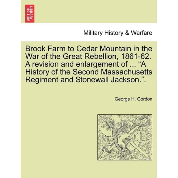 Brook Farm to Cedar Mountain in the War of the Great Rebellion, 1861-62. a Revision and Enlargement of ... "A History of