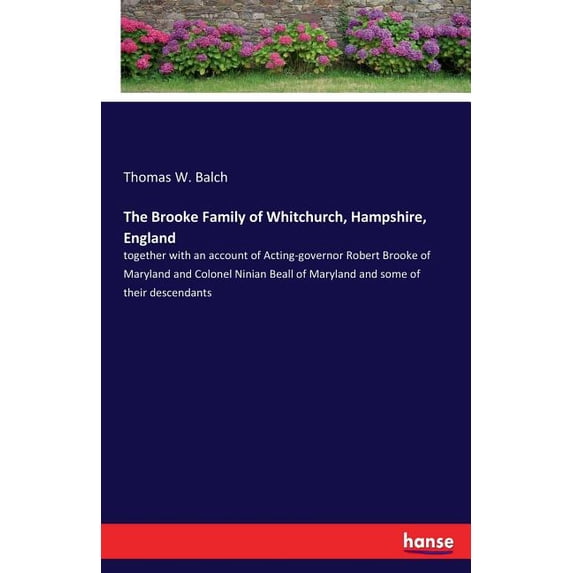 The Brooke Family of Whitchurch, Hampshire, England: together with an account of Acting-governor Robert Brooke of Maryla, (Paperback)