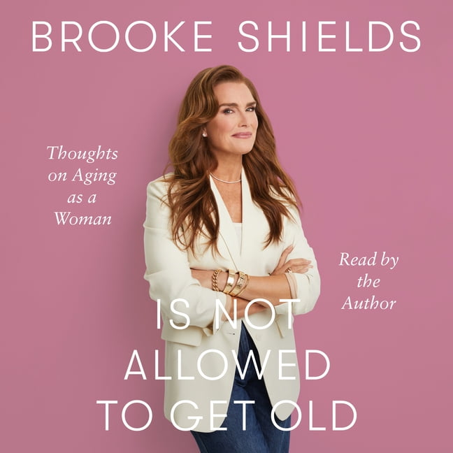 Brooke Shields Is Not Allowed to Get Old: Thoughts on Aging as a Woman, (Audiobook)