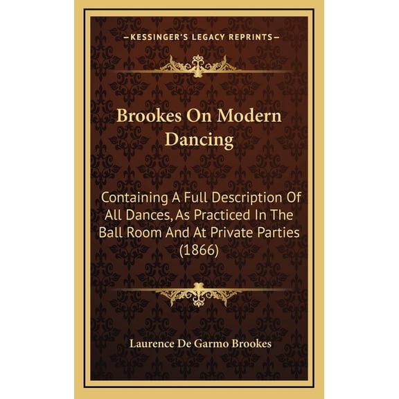 Brookes On Modern Dancing : Containing A Full Description Of All Dances, As Practiced In The Ball Room And At Private Parties (1866) (Hardcover)