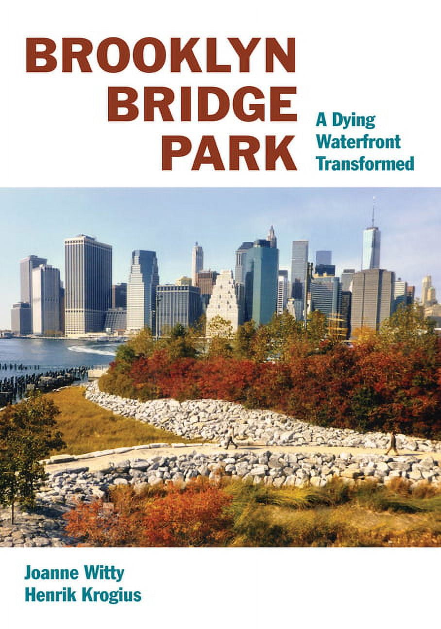 Brooklyn Bridge Park: A Dying Waterfront Transformed, (Hardcover)