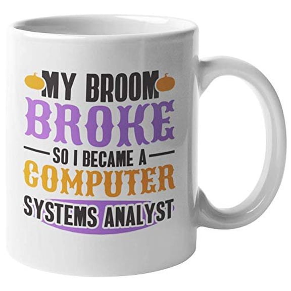 My Broom Broke So I Became A Computer Systems Analyst. Techie Coffee & Tea Gift Mug For Web Designer, Software Engineer, Network Engineer, IT Professional, Coder, Programmer, And Ethical Hacker (11oz)