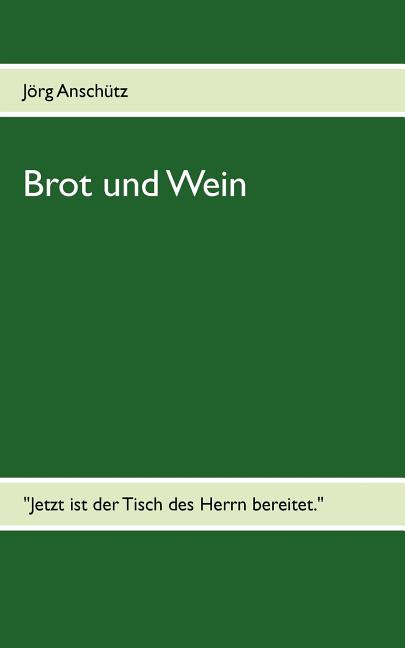 Brot und Wein: &amp;quot;Jetzt ist der Tisch des Herrn bereitet.&amp;quot;, (Paperback ...