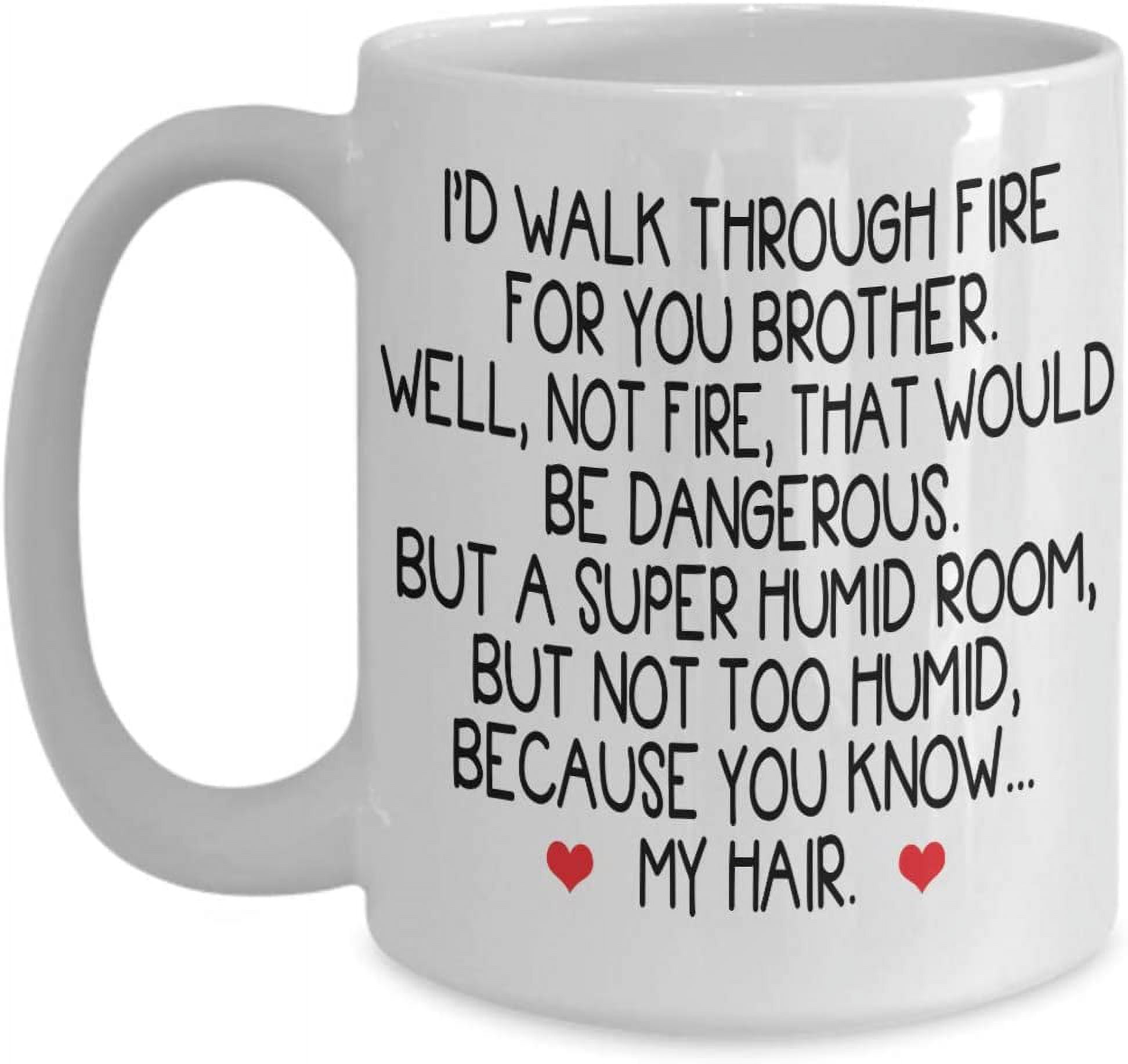 Brother Coffee Mug I'd Walk Through Fire For You Brother Gift Idea For Brother Cool Tea Cup