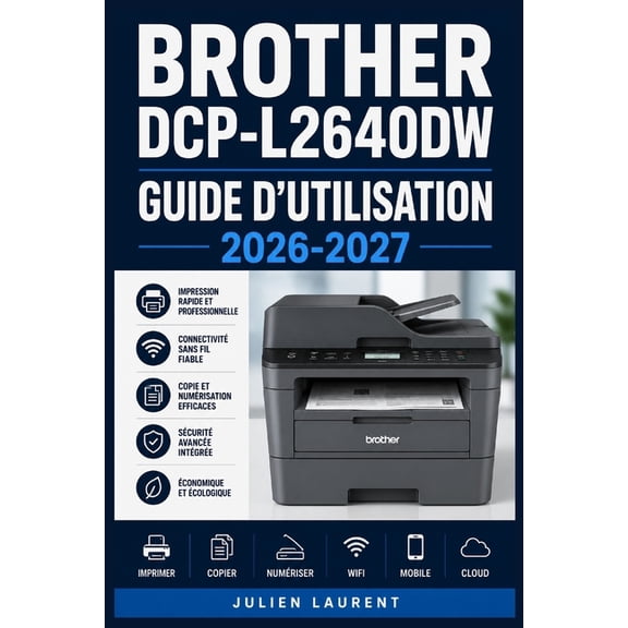 Brother DCP-L2640DW Guide d'Utilisation 2026-2027: Matrisez Votre Imprimante Multifonction: Configuration, Impression, , (Paperback)