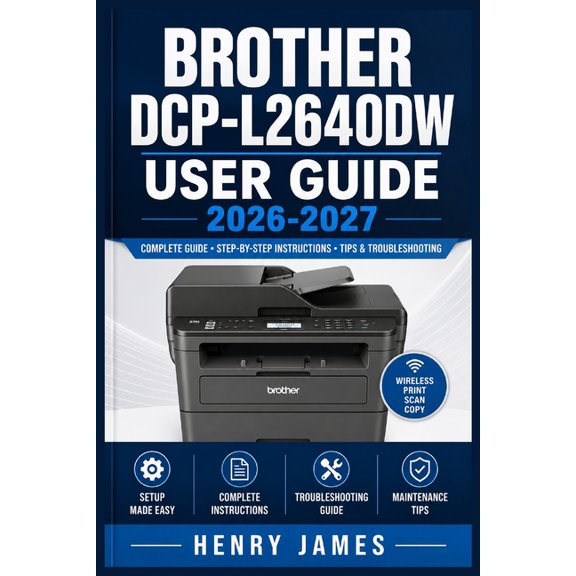 Brother Dcp-L2640dw User Guide 2026-2027: Complete Setup, Wireless Connection, Scanning, Copying, Maintenance and Troubl, (Paperback)