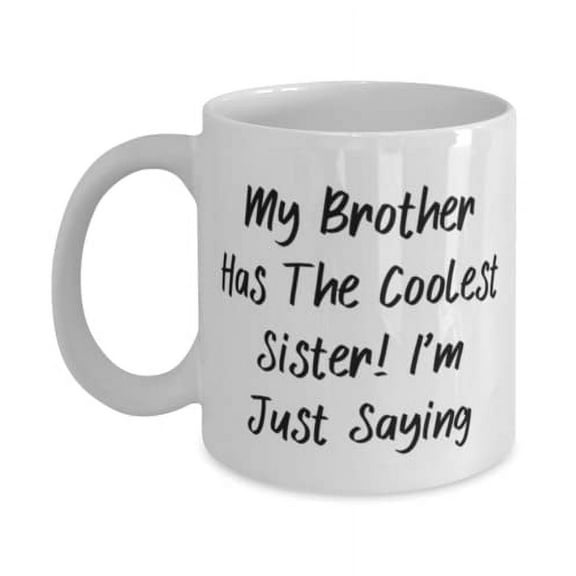 Brother For Brother, My Brother Has The Coolest Sister! I'm Just Saying, Cheap Brother 11oz Mug, Cup From Brother