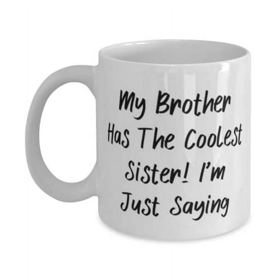 Brother For Brother, My Brother Has The Coolest Sister! I'm Just Saying, Cheap Brother 15oz Mug, Cup From Brother