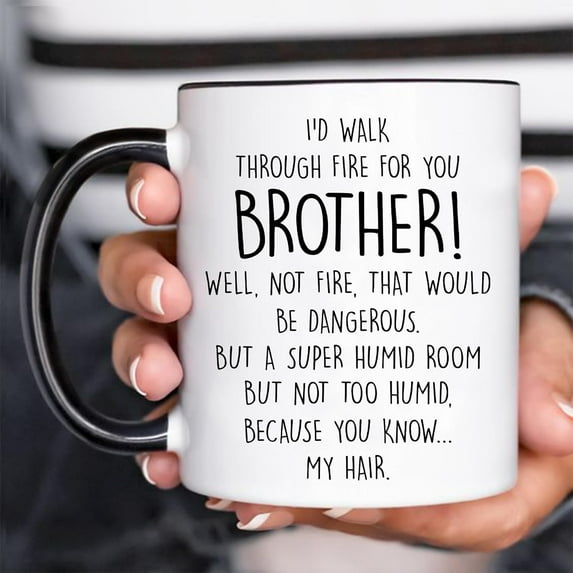 Brother Gifts - I'd Walk Through Fire For You Brother Coffee Mug - Funny Present For Brother, Big, Little Brother From Sister Sibling Cousin - Father's Day Christmas New Year Birthday Gifts