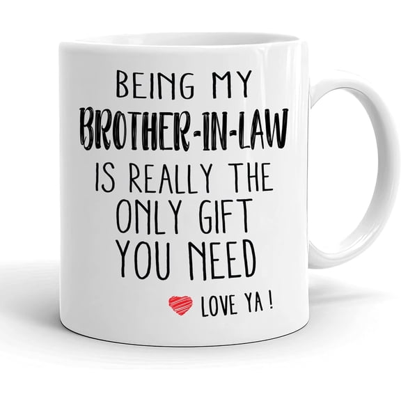 Being My Brother In Law Is Really The Only Gift You Need - Love You Brother In Law Gift Mug - Funny Gift For Brother In Law Coffee Mug - Best Brother In Law Gifts 11oz
