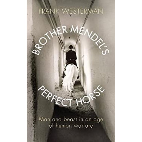 Pre-Owned Brother Mendel's Perfect Horse: Man and Beast in an Age of Human Warfare (Hardcover) 1846550882 9781846550881