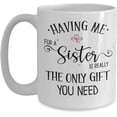 thumbnail image 1 of Brother Mug Having Me For A Sister Is Really The Only Gift You Need Birthday Christmas Ideas for Sibling Funny Stocking Stuffer 11 or 15 oz White Cera, 1 of 2