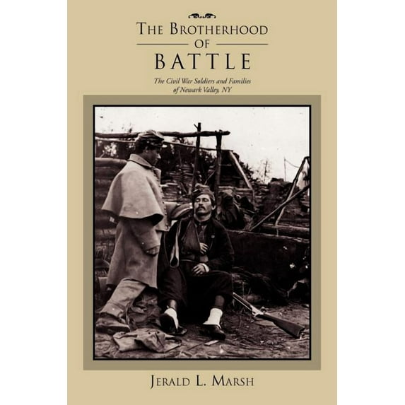 The Brotherhood of Battle: The Civil War Soldiers and Families of Newark Valley, New York (Paperback) by Jerald L Marsh