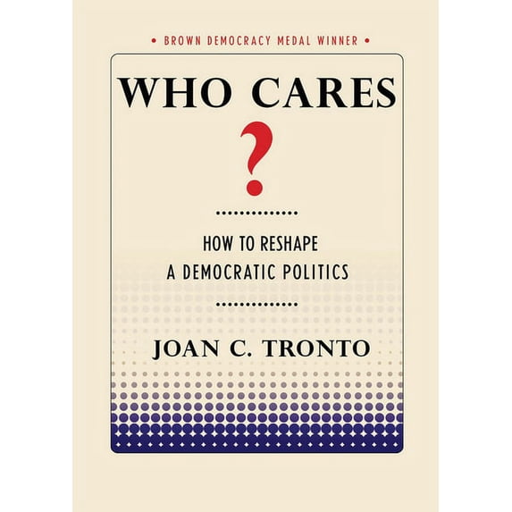Brown Democracy Medal Who Cares? How to Reshape a Democratic Politics, (Paperback)