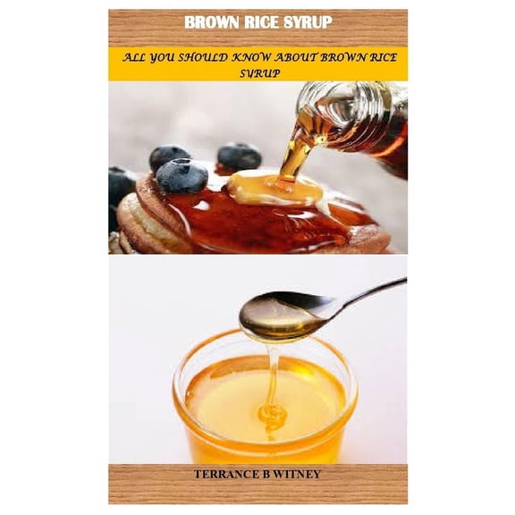 Brown Rice Syrup: All You Should Know about Brown Rice Syrup (Paperback)