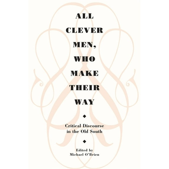 Brown Thrasher Books All Clever Men, Who Make Their Way: Critical Discourse in the Old South, (Paperback)