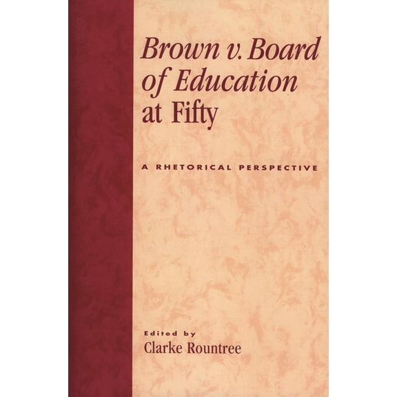 Brown V. Board of Education at Fifty: A Rhetorical Retrospective, (Paperback)