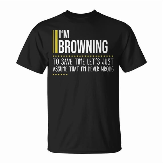 Browning Name Gift Im Browning Im Never Wrong Unisex TShirt