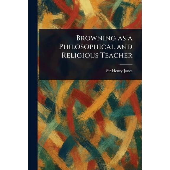 Browning as a Philosophical and Religious Teacher, (Paperback)