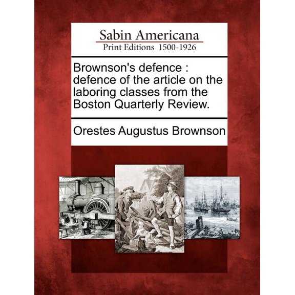Brownson's Defence : Defence of the Article on the Laboring Classes from the Boston Quarterly Review. (Paperback)