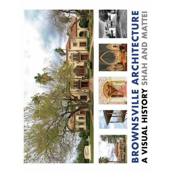 Architecture of the Lower Rio Grande Val Brownsville Architecture: A Visual History: Pino Shah and Eileen Mattei, Book 3, (Hardcover)