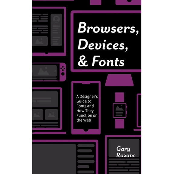 Browsers, Devices, and Fonts: A Designer's Guide to Fonts and How They Function on the Web, (Hardcover)