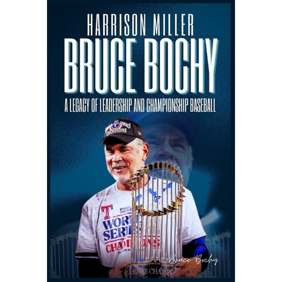 Bruce Bochy: A Legacy of Leadership and Championship Baseball: From the Dugout to History: The Journey of a Manager Who , (Paperback)
