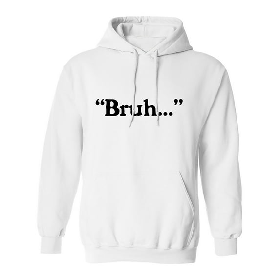 Bruh. . . Adult Hooded Sweatshirt