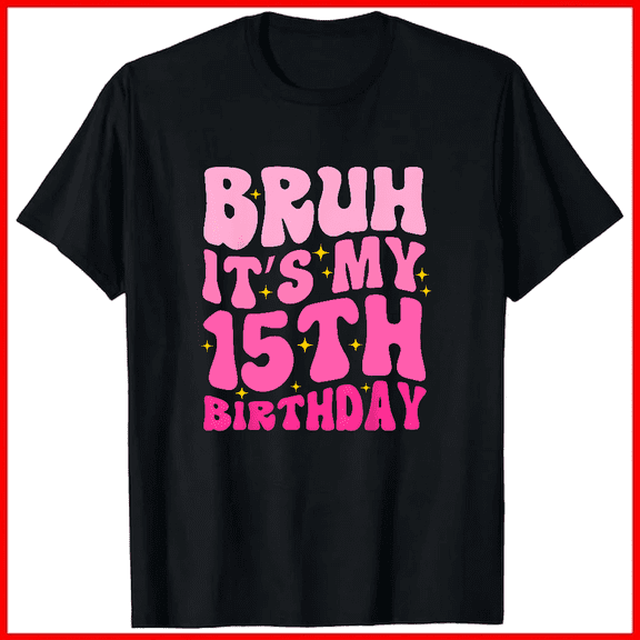 Bruh C'est Mon 15e Anniversaire 15 Ans Rose Groovy Design Unisex T-Shirt V18681, up to size 5XL