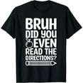 thumbnail image 1 of Bruh Did You Even Read The Directions Funny Teacher Life T-Shirt, 1 of 3
